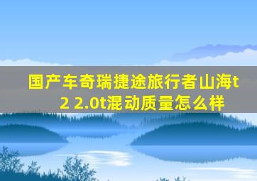 国产车奇瑞捷途旅行者山海t2 2.0t混动质量怎么样